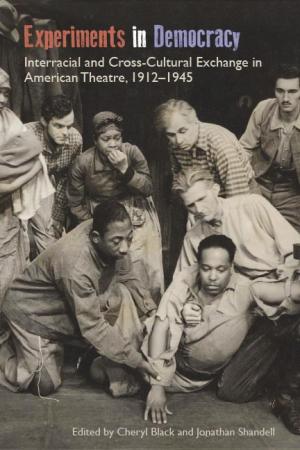 Experiments in Democracy: Interracial and Cross-Cultural Exchange in American Theatre, 1912–1945